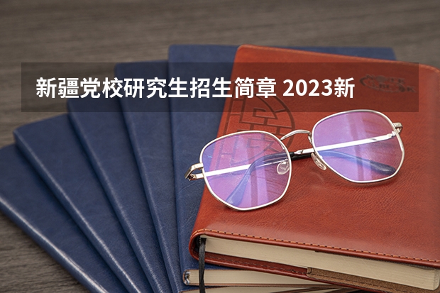 新疆党校研究生招生简章 2023新疆兵团党委党校招聘体检安排