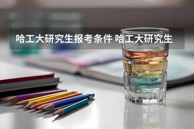 哈工大研究生报考条件 哈工大研究生招生人数