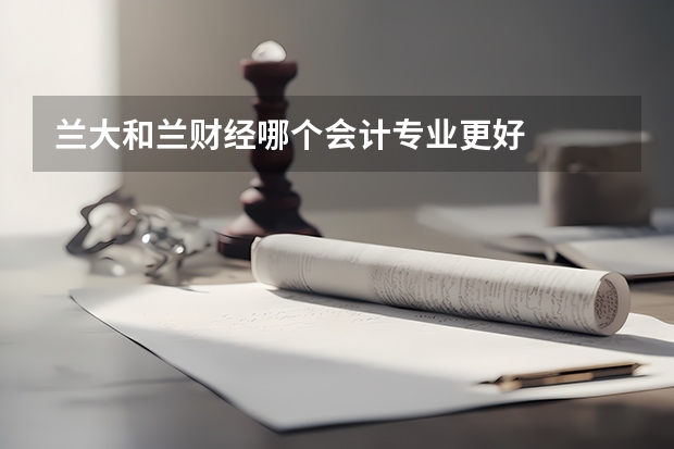 兰大和兰财经哪个会计专业更好