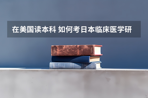 在美国读本科 如何考日本临床医学研究生