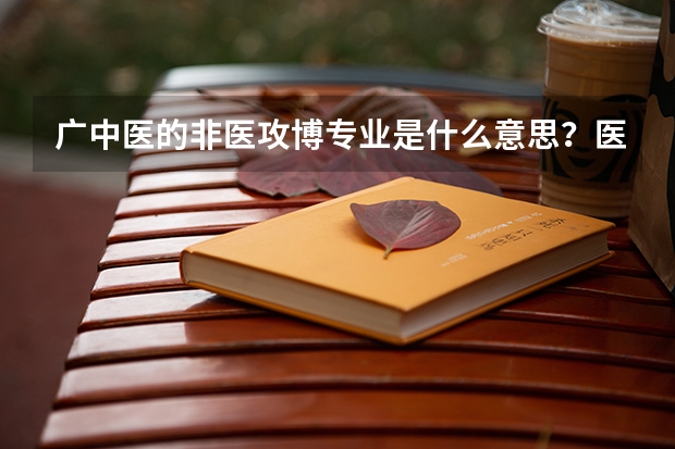 广中医的非医攻博专业是什么意思？医学研究生吗？