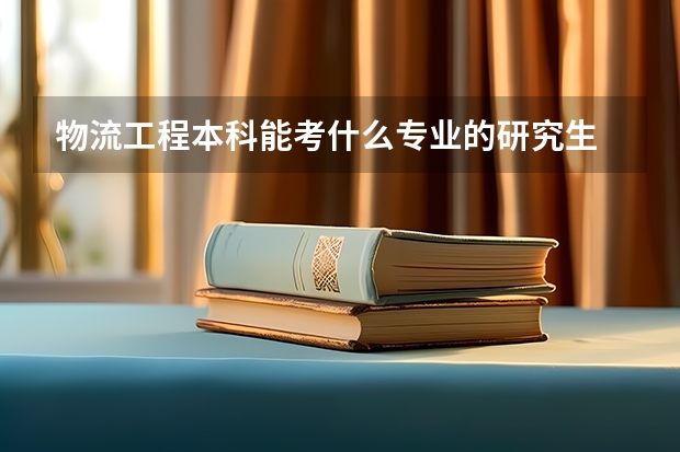 物流工程本科能考什么专业的研究生