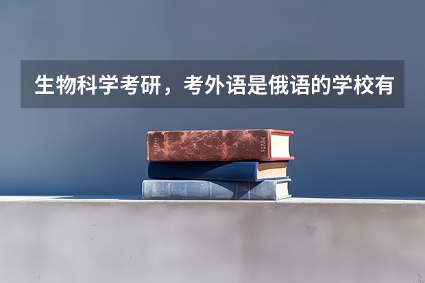 生物科学考研，考外语是俄语的学校有哪些
