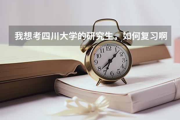 我想考四川大学的研究生，如何复习啊？