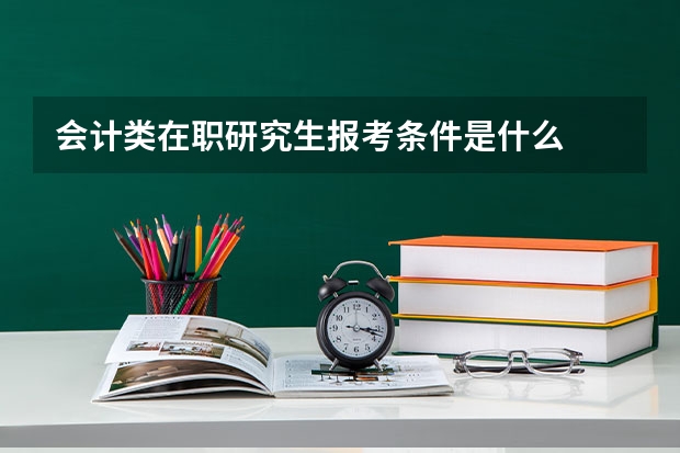 会计类在职研究生报考条件是什么