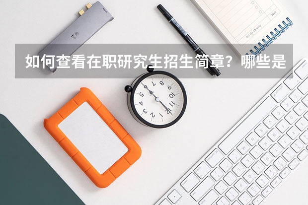 如何查看在职研究生招生简章？哪些是重点？