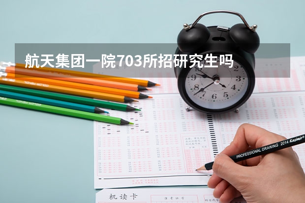 航天集团一院703所招研究生吗