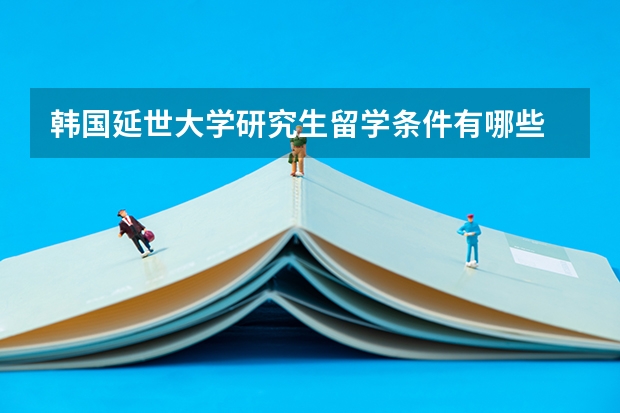 韩国延世大学研究生留学条件有哪些