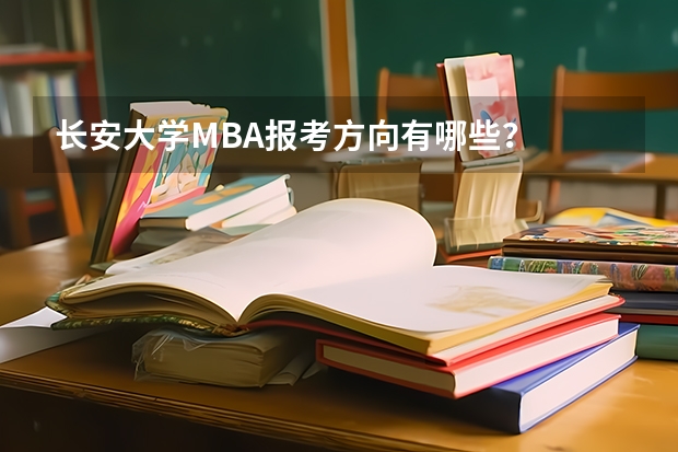 长安大学MBA报考方向有哪些？