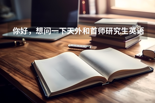 你好，想问一下天外和首师研究生英语专业哪个好些