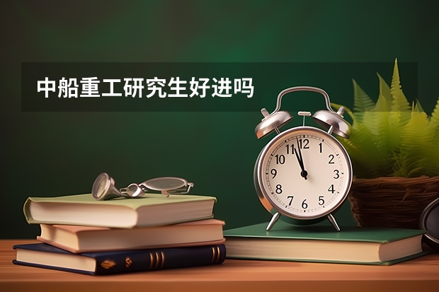 中船重工研究生好进吗