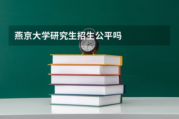燕京大学研究生招生公平吗