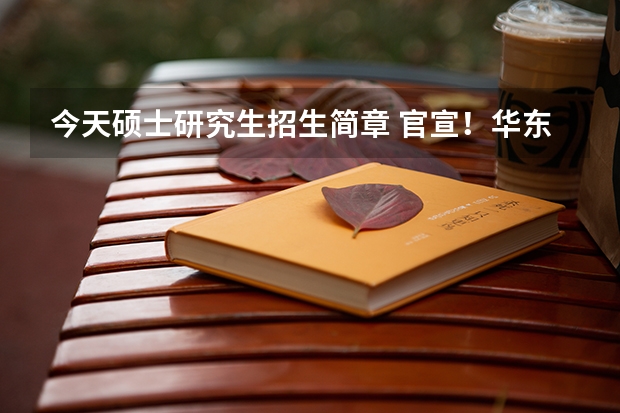 今天硕士研究生招生简章 官宣！华东理工大学公布2024年硕士研究生招生简章