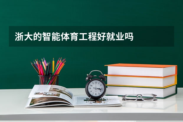 浙大的智能体育工程好就业吗