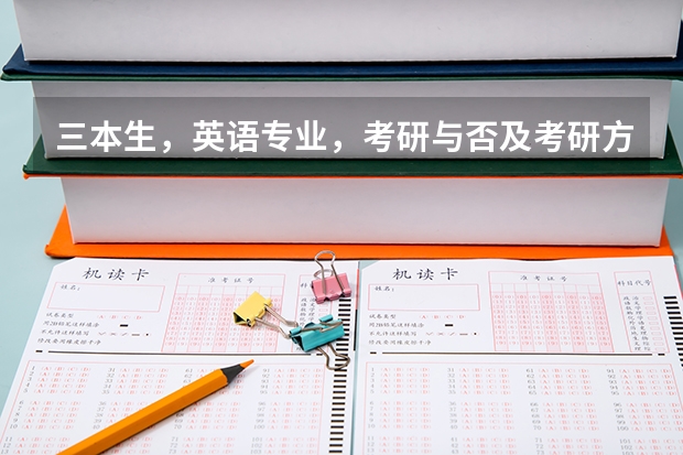 三本生，英语专业，考研与否及考研方向 我是三本院校学生，学的是商务英语，准备考研，在抉择上有些纠结，请大家给些建议，谢谢