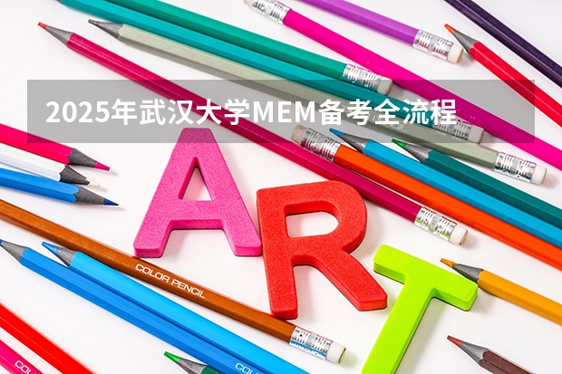 2025年武汉大学MEM备考全流程规划 分数线备考流程 武汉大学6大学院MEM要怎么选择？ 林晨陪你考研