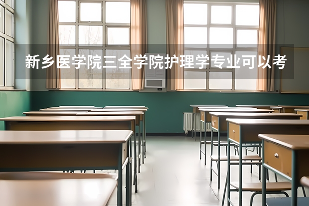 新乡医学院三全学院护理学专业可以考研（新乡医学院三全学院招生办电话）
