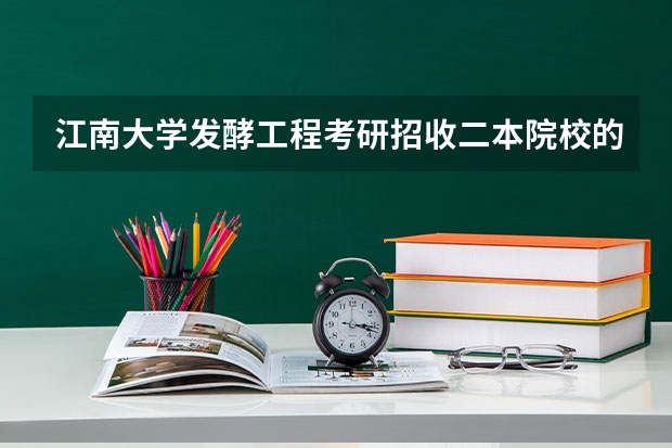 江南大学发酵工程考研招收二本院校的学生吗？
