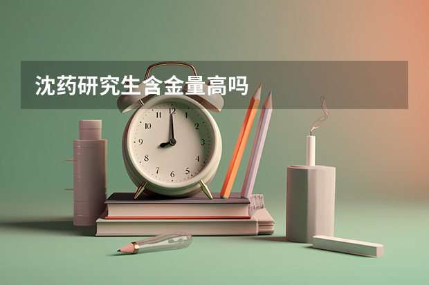 沈药研究生含金量高吗