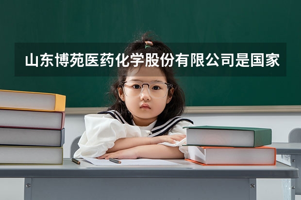 山东博苑医药化学股份有限公司是国家级专精特新“小巨人”吗？