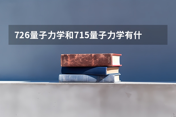 726量子力学和715量子力学有什么区别