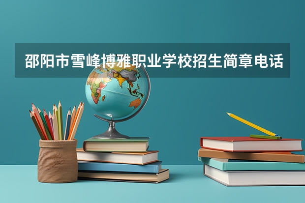 邵阳市雪峰博雅职业学校招生简章电话师资怎么样公办还是民办