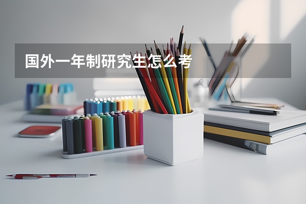国外一年制研究生怎么考