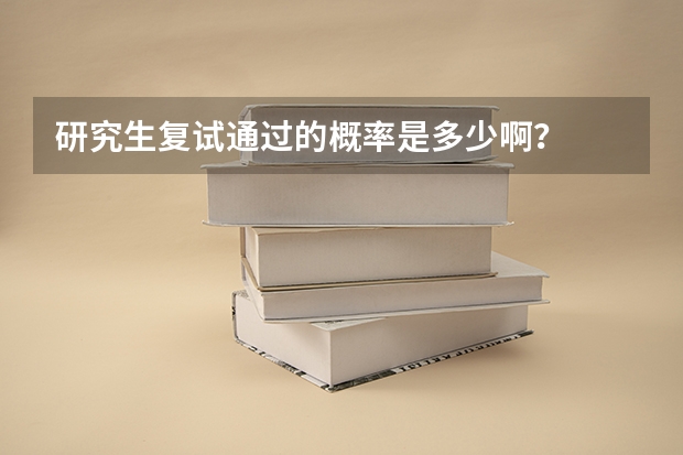 研究生复试通过的概率是多少啊？