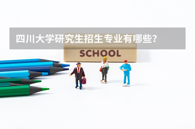 四川大学研究生招生专业有哪些？