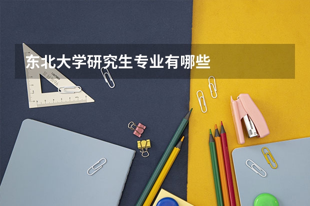 东北大学研究生专业有哪些