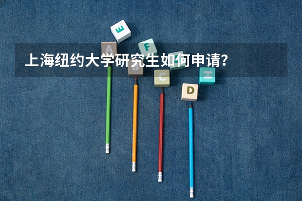 上海纽约大学研究生如何申请？