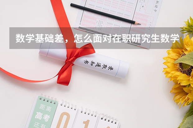 数学基础差，怎么面对在职研究生数学考试