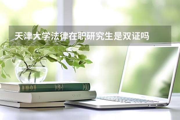 天津大学法律在职研究生是双证吗