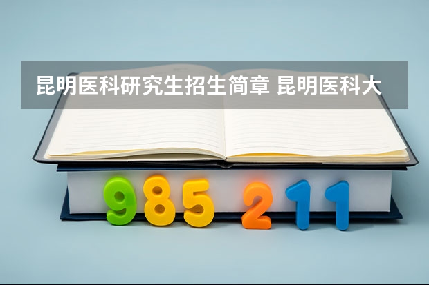 昆明医科研究生招生简章 昆明医科大学研究生录取分数线