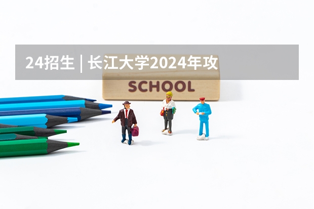 24招生 | 长江大学2024年攻读博士学位研究生招生简章 首都师范大学mba招生简章