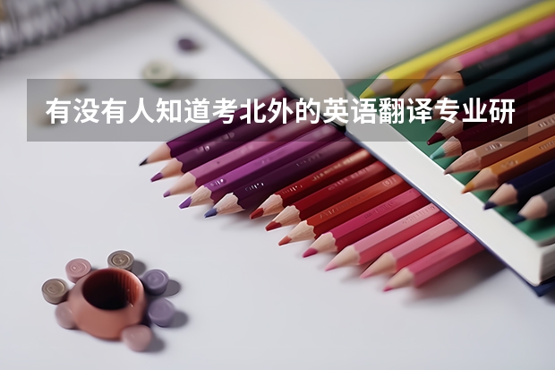 有没有人知道考北外的英语翻译专业研究生，都需要考什么？具体点的，除了考研都需要的，还需要做什么准备