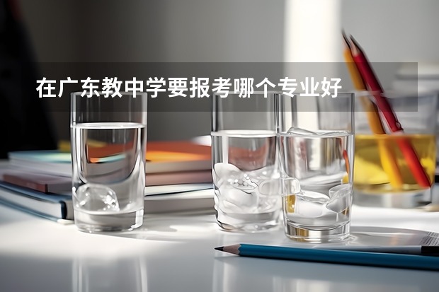 在广东教中学要报考哪个专业好