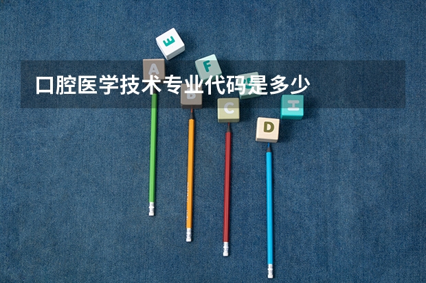 口腔医学技术专业代码是多少