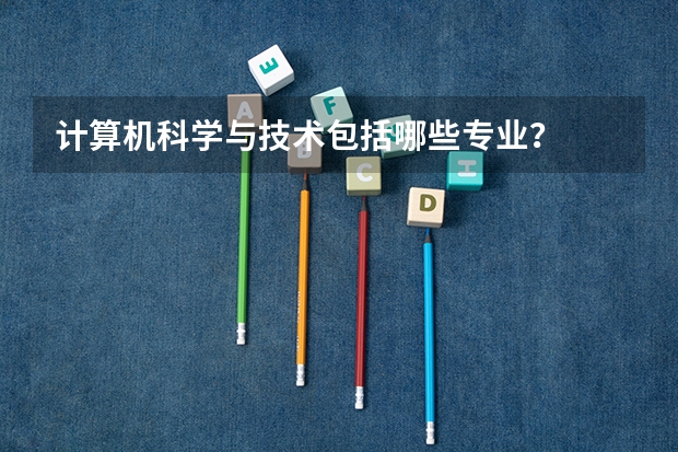 计算机科学与技术包括哪些专业?