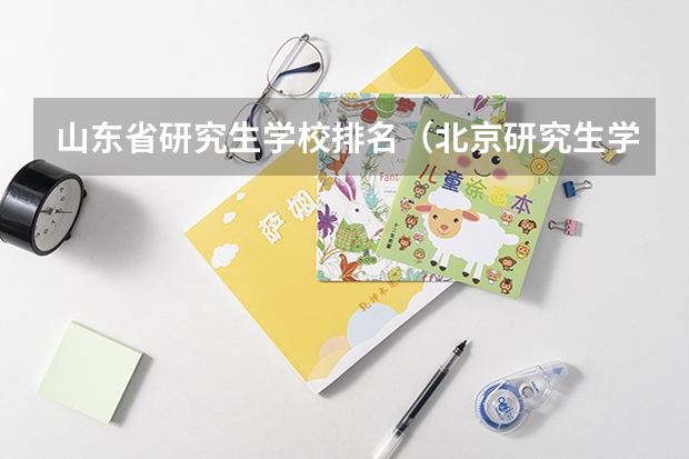 山东省研究生学校排名（北京研究生学校排名）