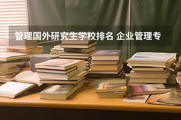 管理国外研究生学校排名 企业管理专业研究生学校排名