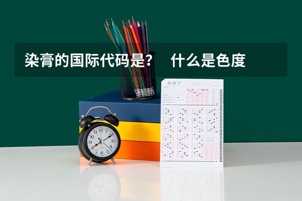 染膏的国际代码是？   什么是色度？什么是色调