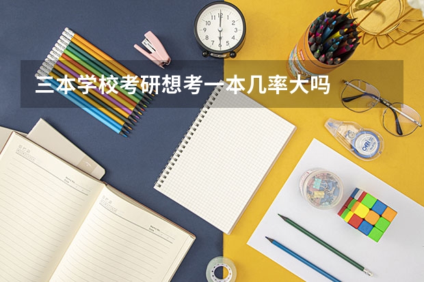 三本学校考研想考一本几率大吗