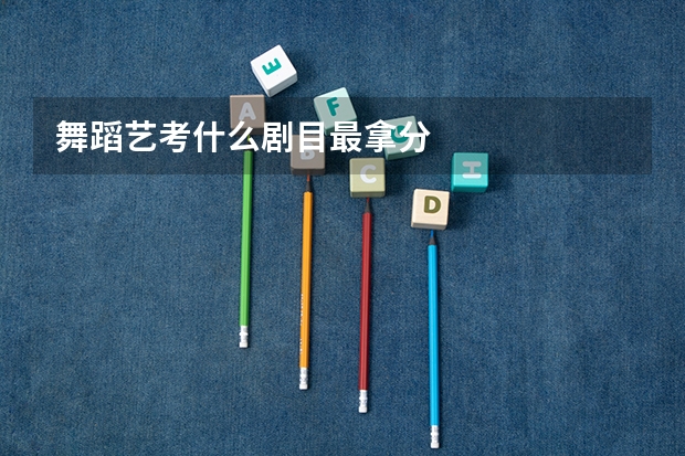 舞蹈艺考什么剧目最拿分