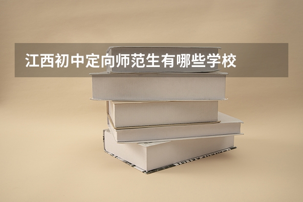 江西初中定向师范生有哪些学校