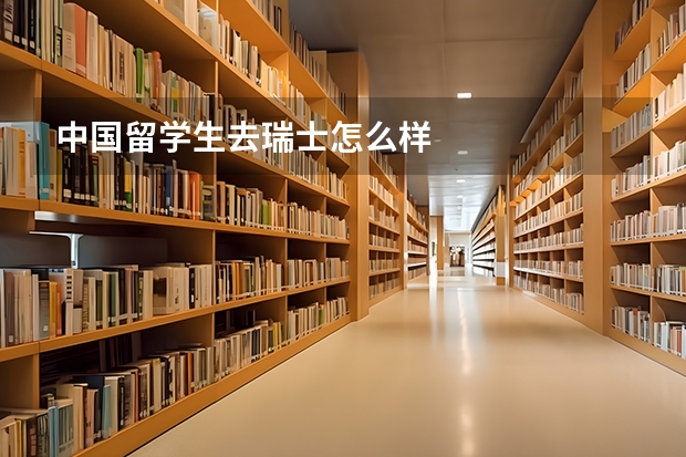 中国留学生去瑞士怎么样