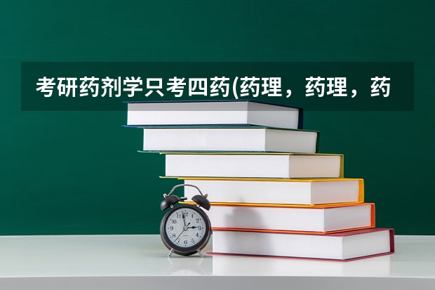 考研药剂学只考四药(药理，药理，药分，药化)的有哪些学校呀
