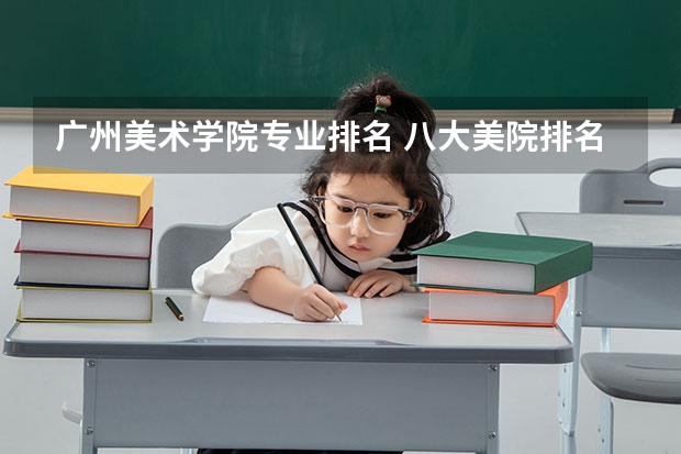 广州美术学院专业排名 八大美院排名