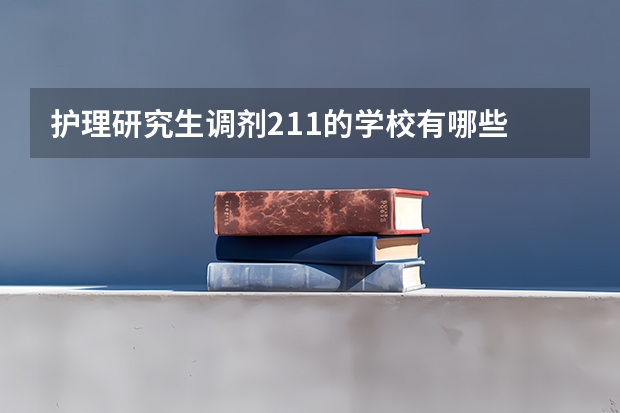 护理研究生调剂211的学校有哪些