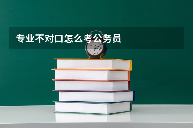 专业不对口怎么考公务员